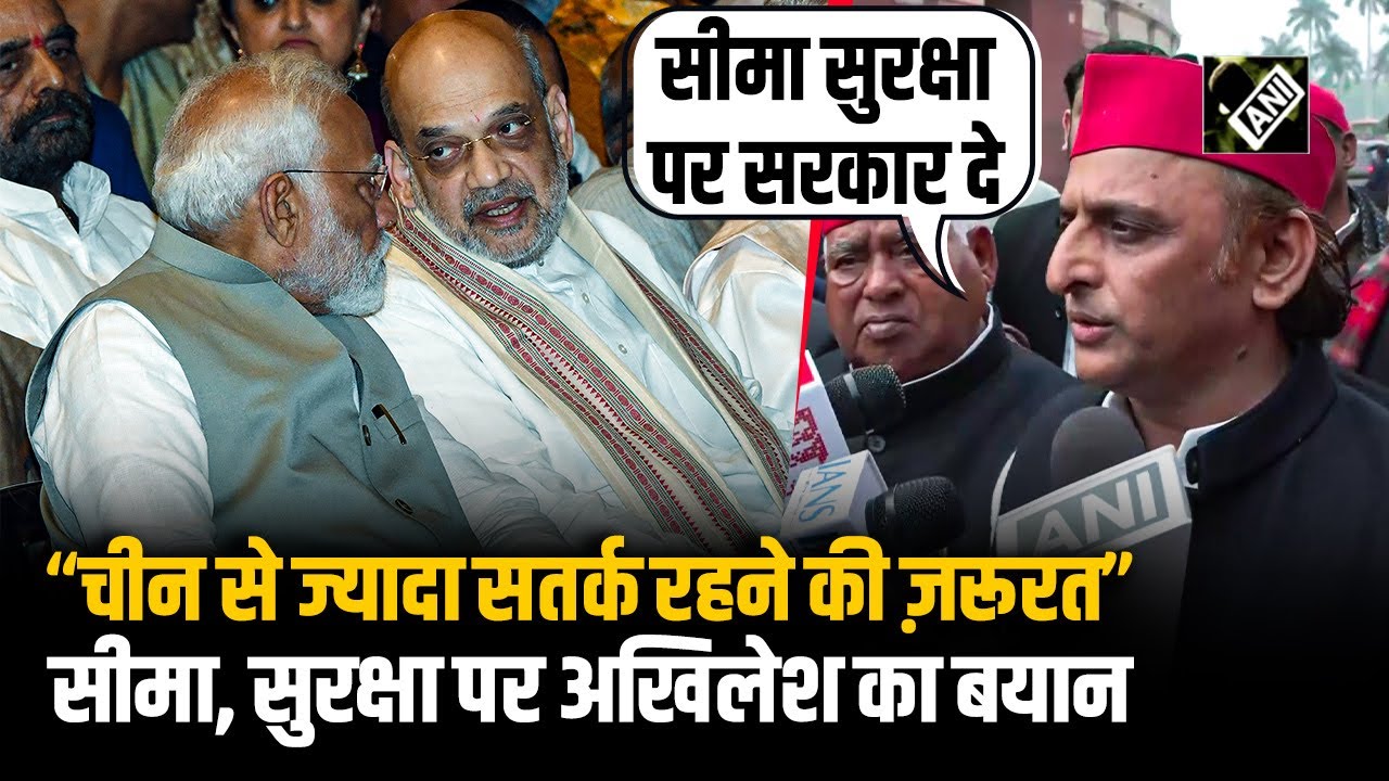 LoP Rahul Gandhi के बयान पर Akhilesh Yadav का समर्थन, China की सीमा और सुरक्षा पर जोर