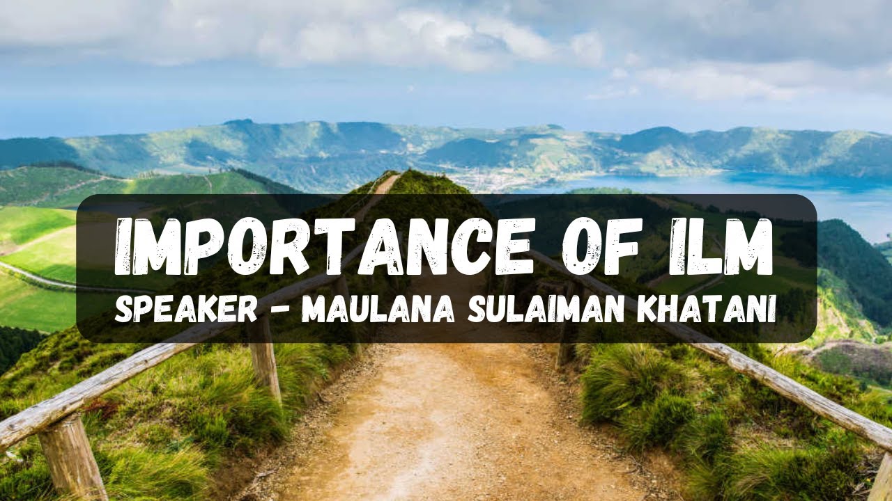 Importance of Ilm - Maulana Sulaiman Khatani