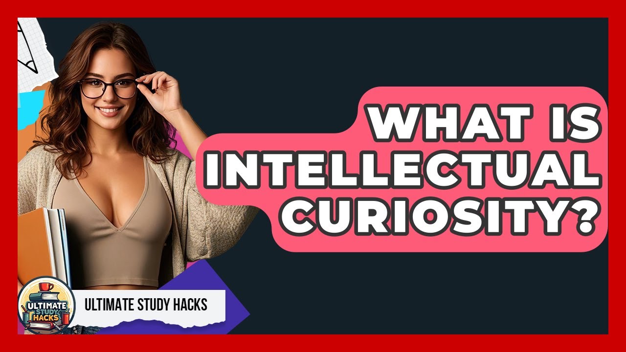 What Is Intellectual Curiosity? - Ultimate Study Hacks