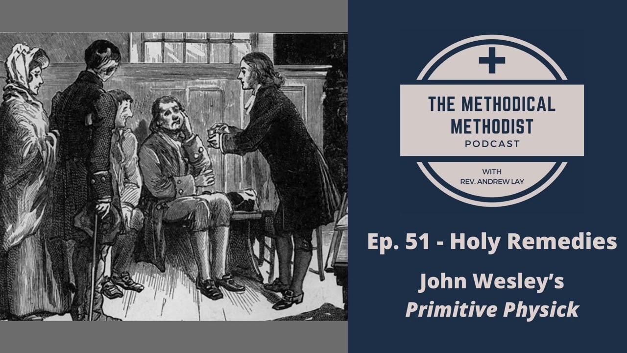 Methodical Methodist Podcast! Ep. 51 - Holy Remedies: John Wesley&rsquo;s Primitive Physick