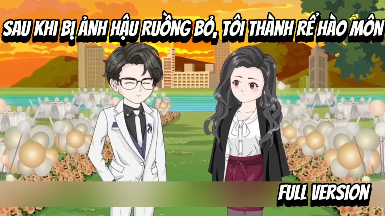 Full VerSion | Sau Khi Bị Ảnh Hậu Ruồng Bỏ, Tôi Thành Rể Hào Môn | Shian•VietSub