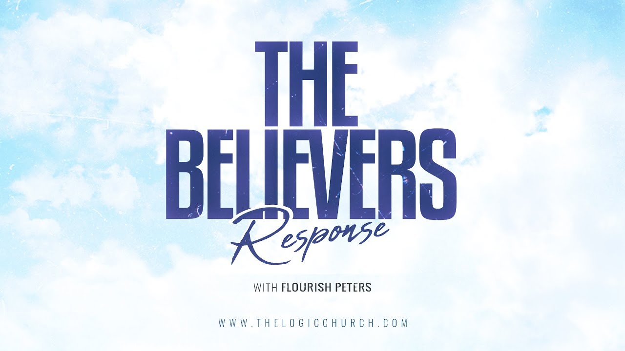 The Believer's Response | Part 1 | Pastor Flourish Peters | The LOGIC Church