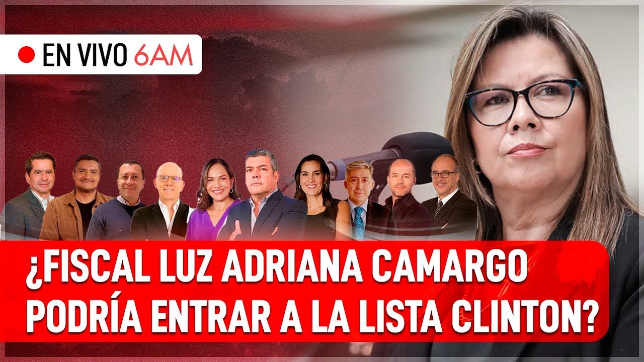 EN VIVO 6AM &iquest;Fiscal Luz Adriana Camargo podr&iacute;a entrar a la Lista Clinton?