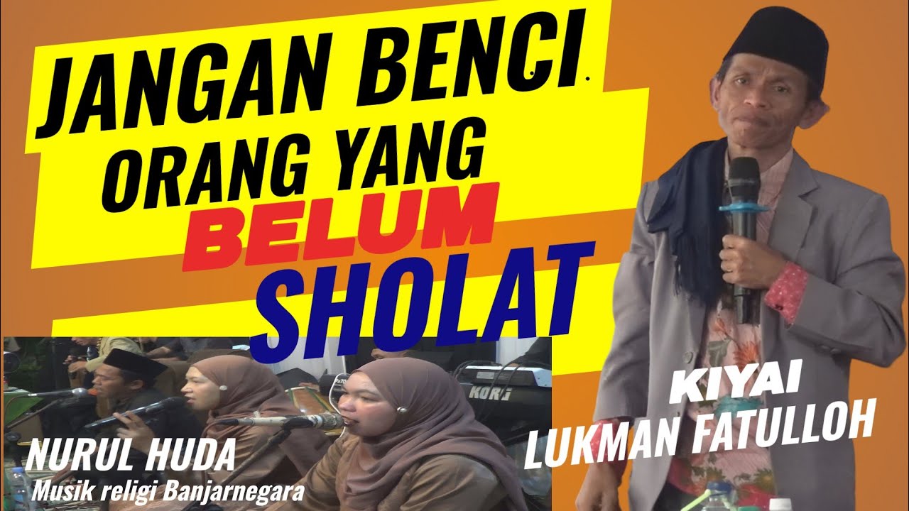 Kiyai LUKMAN FATULLOH - JANGAN BENCI ORANG YANG BELUM SHOLAT .