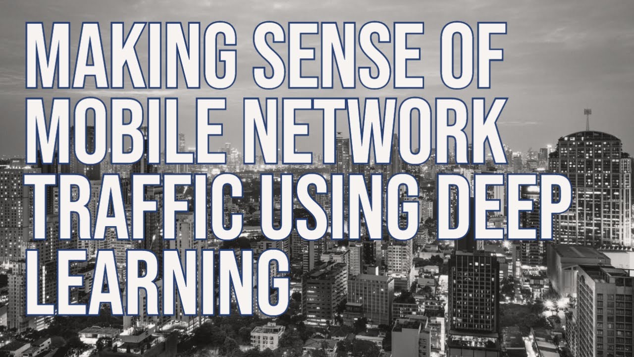 Making sense of mobile network traffic using deep learning&ndash; Paul Patras, Edinburgh