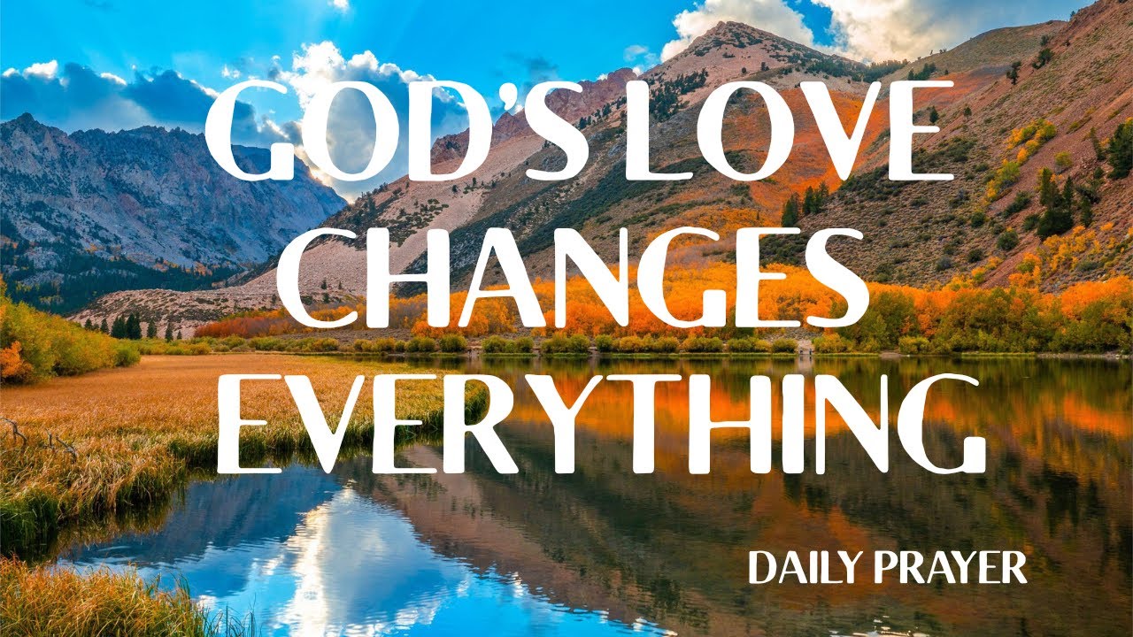 God's Love Changes  Everything | A Spirit-Filled Prayer of Renewal and Hope