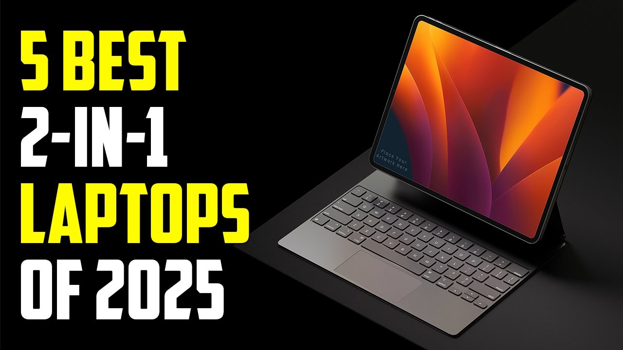 Top 5 Best 2-In-1 Laptops for 2025