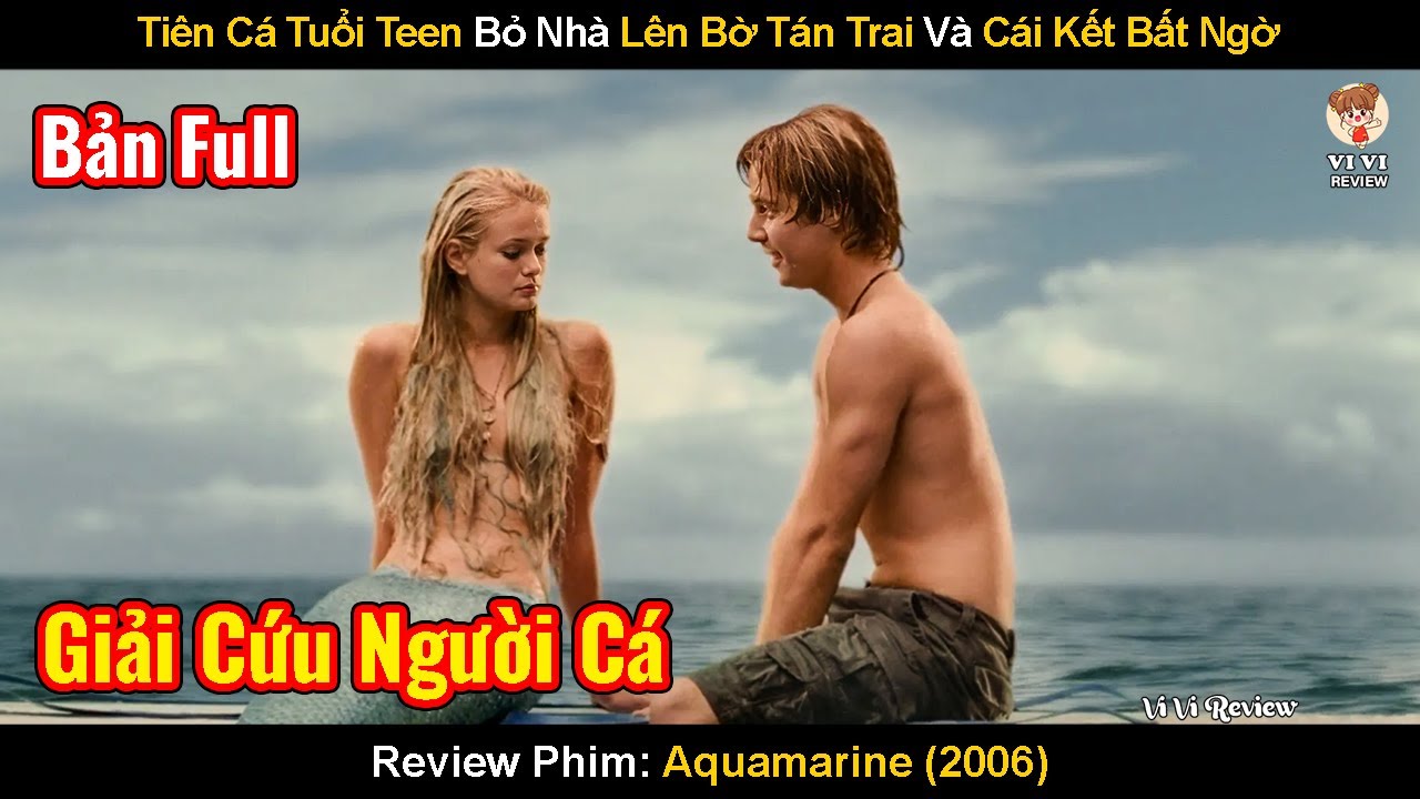 Tiên Cá Tuổi Teen Bỏ Nhà Lên Bờ Tán Trai Và Cái Kết Bất Ngờ | Review Phim: Aquamarine