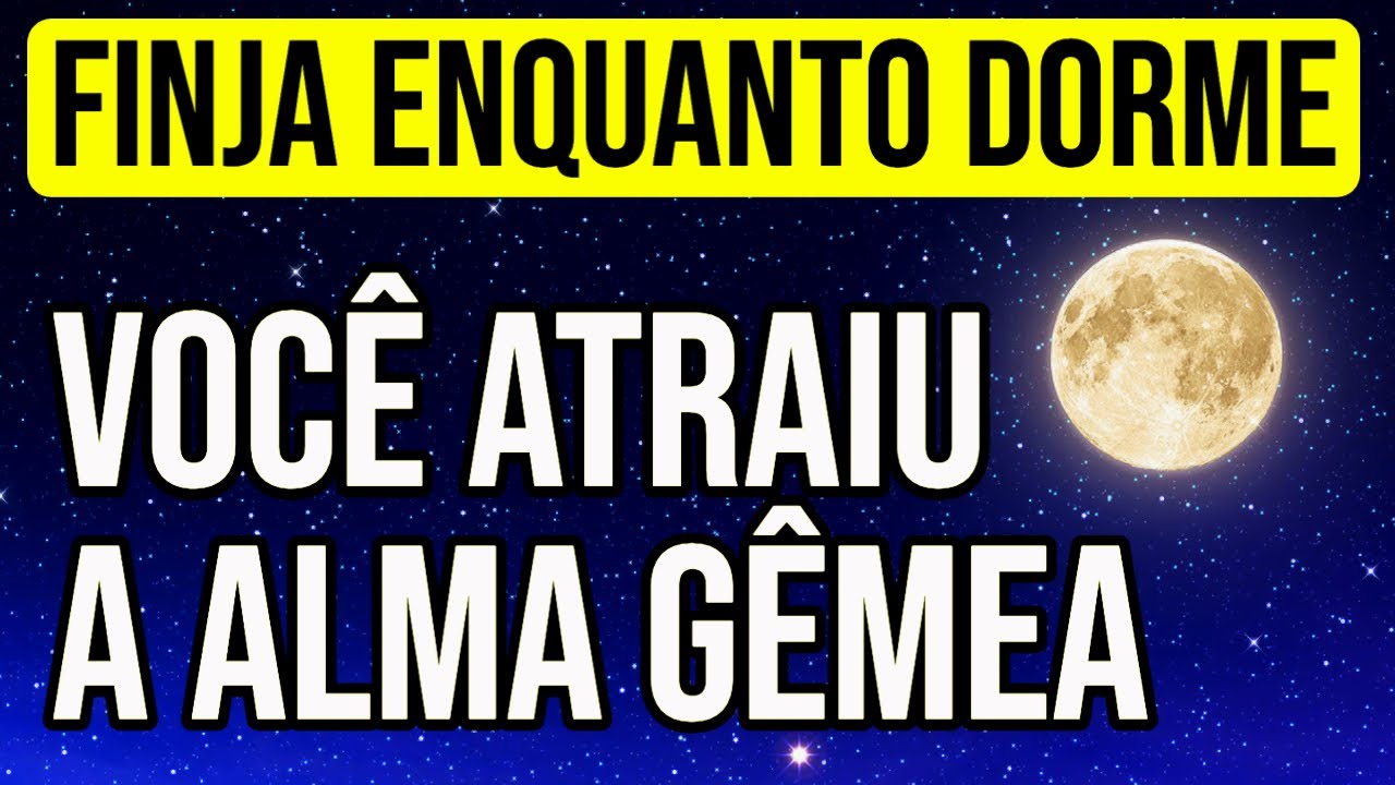 FINJA QUE SUA ALMA G&Ecirc;MEA CHEGOU ENQUANTO DORME | Reprograma&ccedil;&atilde;o Mental do Amor a com Lei da Atra&ccedil;&atilde;o