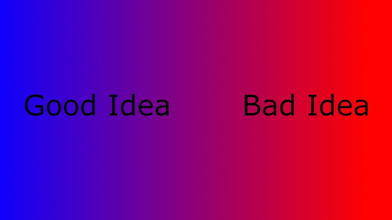 Good Idea, Bad Idea