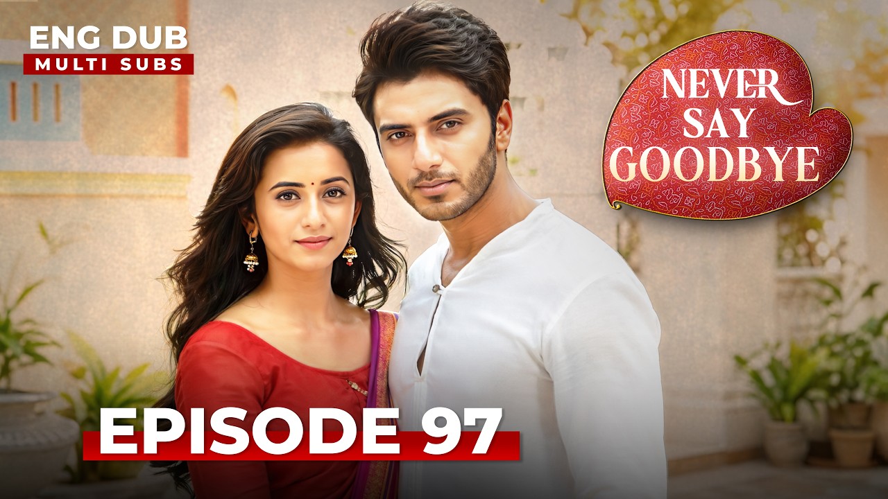 Never Say Goodbye | Full Episode 97 | Indian Series in English Dubbed | Indian Drama
