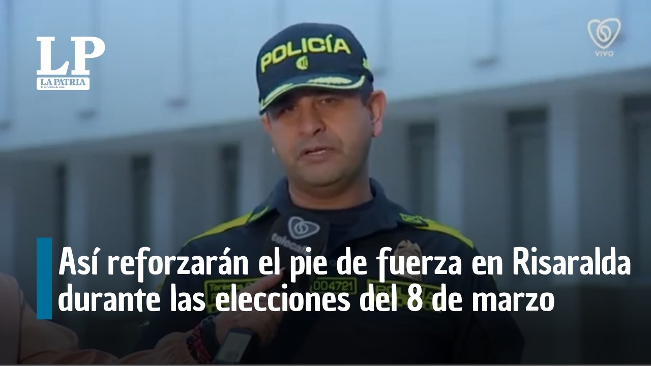 Así reforzarán el pie de fuerza en Risaralda durante las elecciones del 8 de marzo