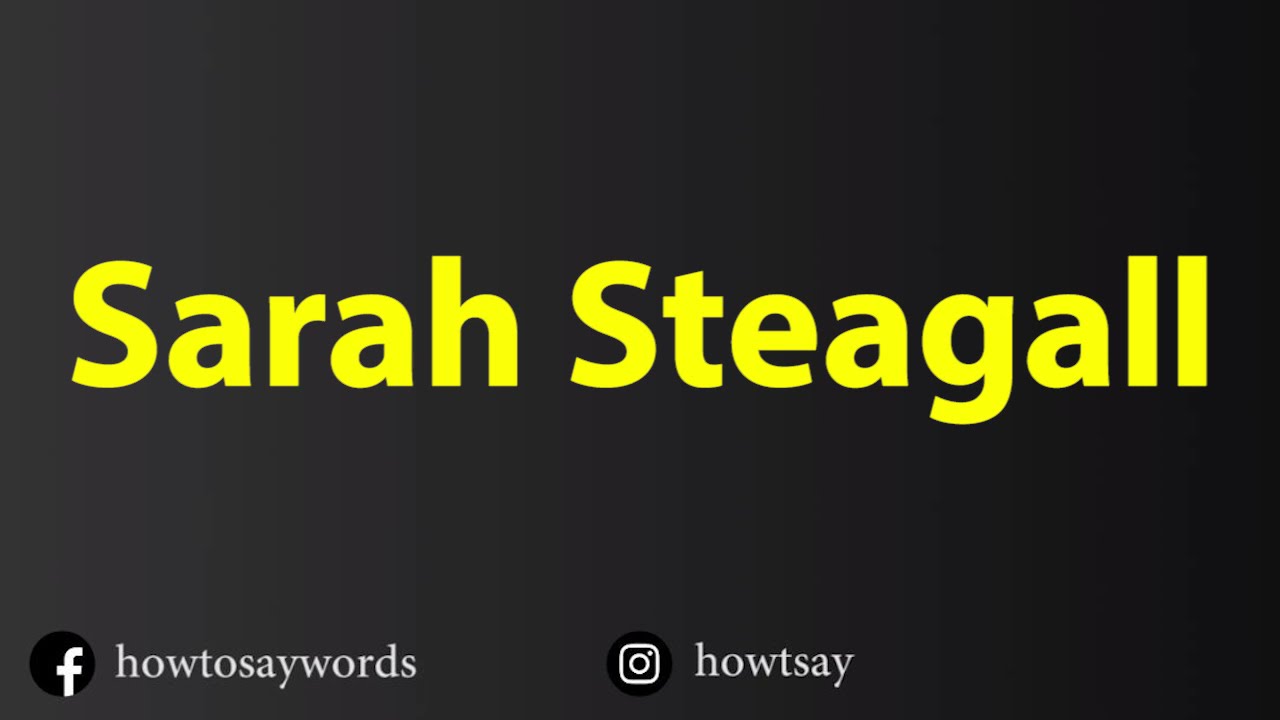 How To Pronounce Sarah Steagall