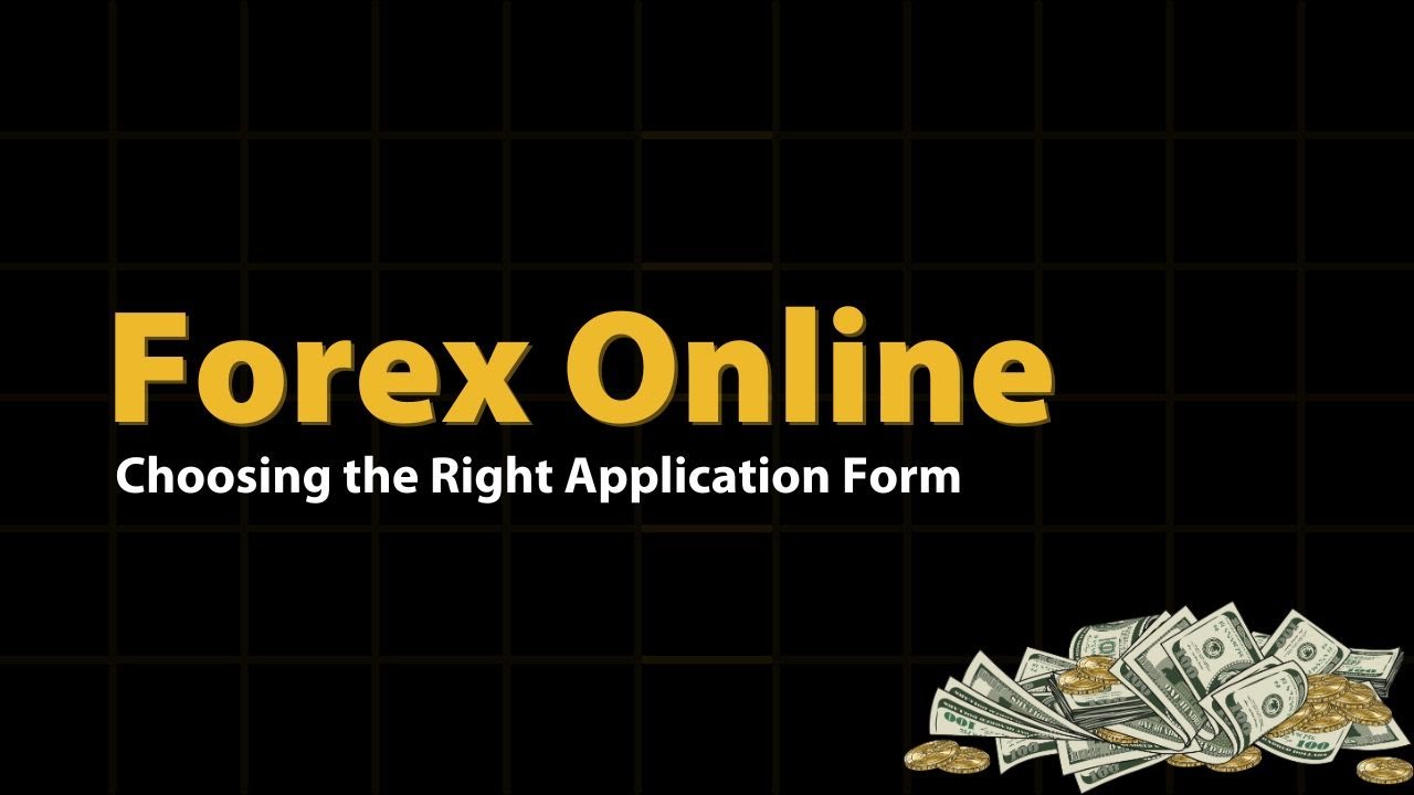 Choosing the Right Application Form in Forex Online