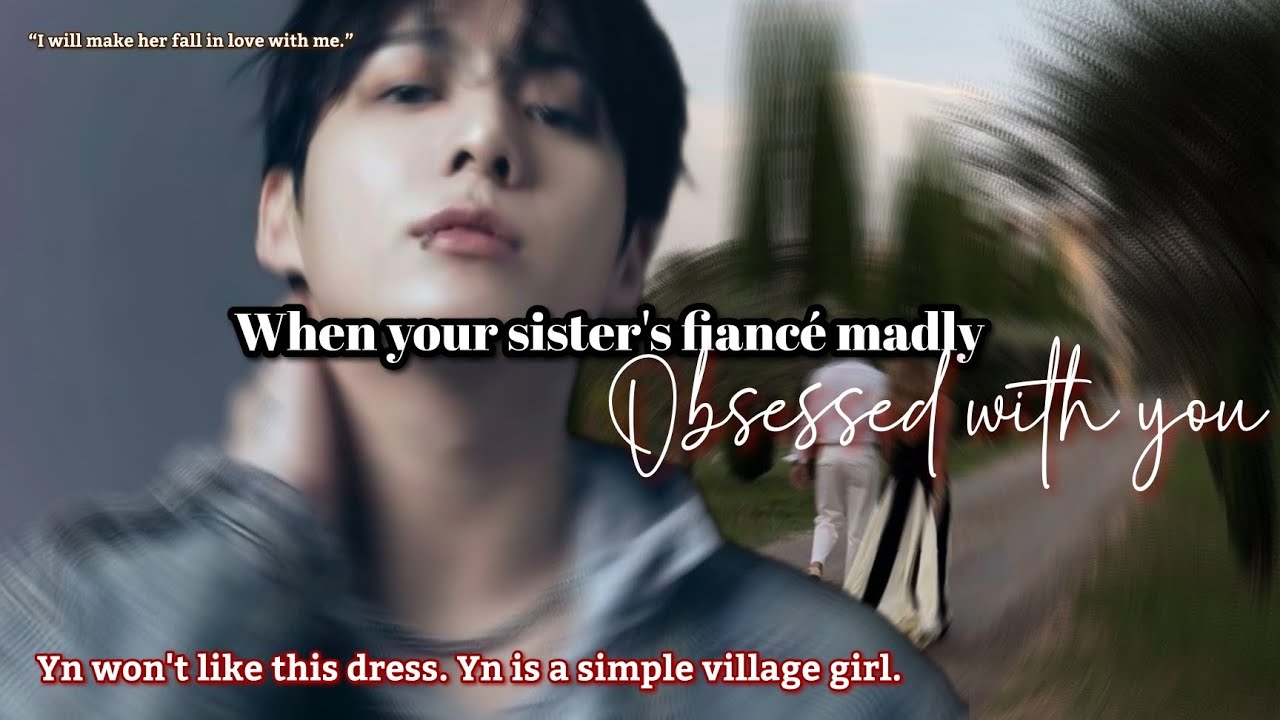 When your sister's fiancé madly obsessed with you Jungkook ff