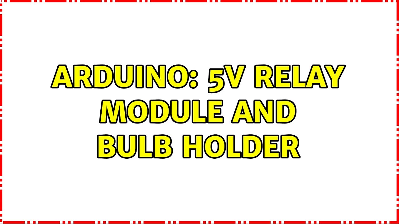 Arduino: 5v relay module and bulb holder (2 Solutions!!)