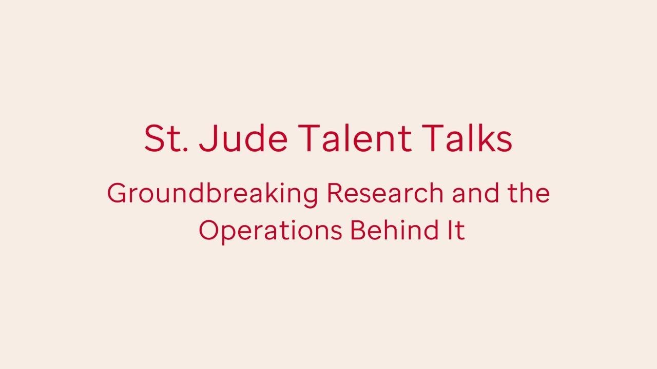 St. Jude Talent Talks - Groundbreaking Research and the Operations Behind It
