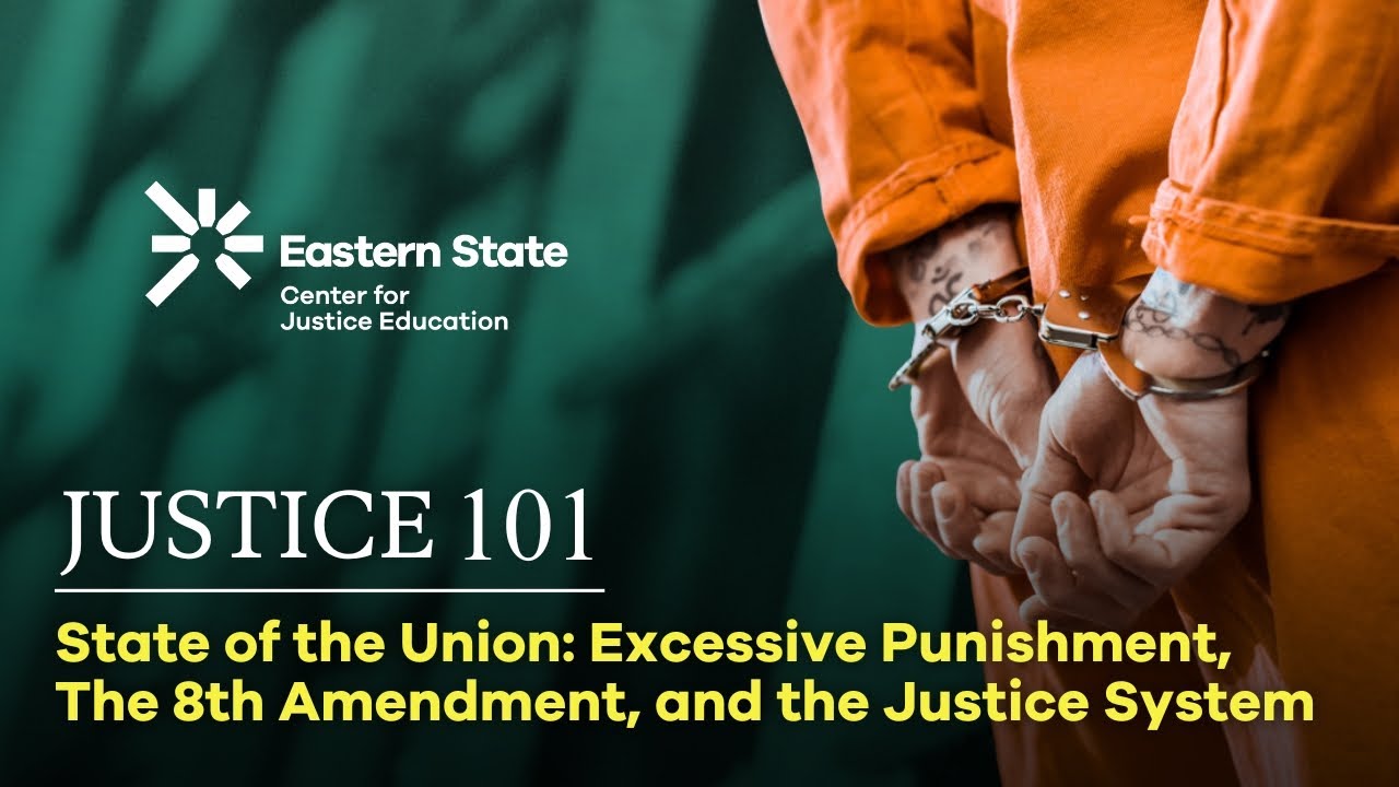 Justice 101: State of the Union: Excessive Punishment The 8th Amendment and the Justice System