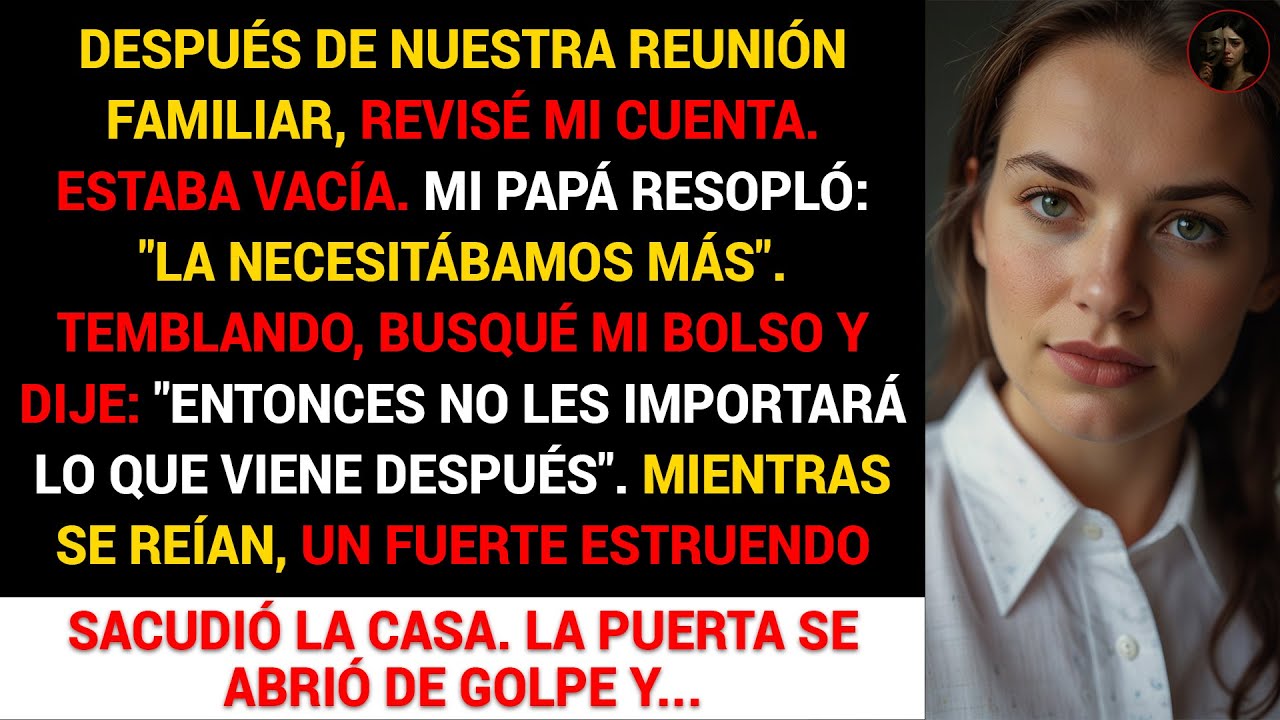 Después de nuestra reunión familiar, revisé mi cuenta. Estaba vacía. Mi papá resopló...