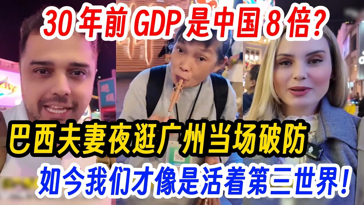 30 年前 GDP 是中国 8 倍？巴西夫妻夜逛广州当场破防，如今我们才像是活着第三世界！中国半夜人山人海，安全感碾压巴西 10 倍！这在巴西根本不敢想！