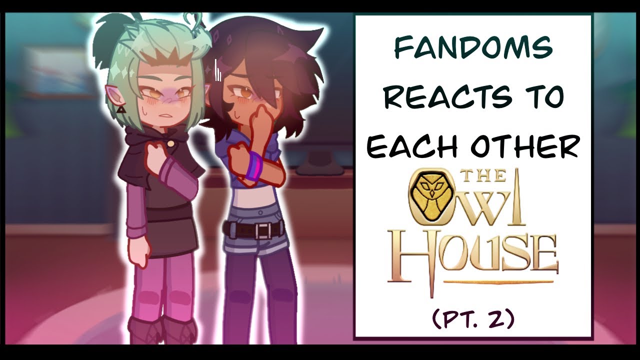 Fandoms React to Each Other [The Owl House] Part 2 (2𝗑 𝗌𝗉𝖾𝖾𝖽)