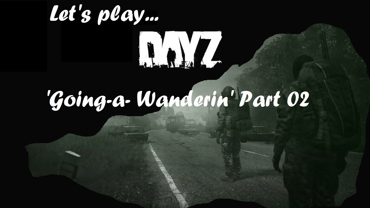 Let's play... DayZ - 'Going-a-Wanderin' - Part 02