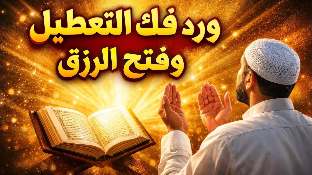 ورد عظيم لفك التعطيل وفتح الرزق وطرد الحسد بإذن الله