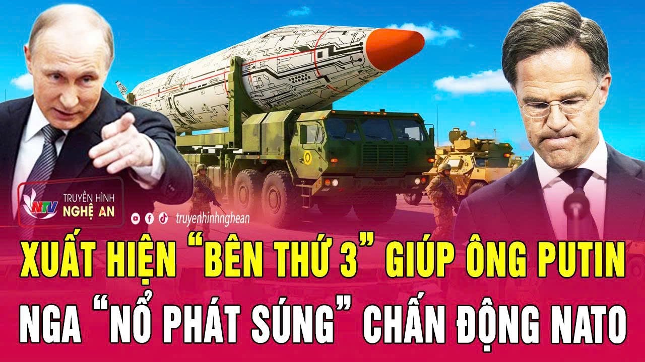 Toàn cảnh quốc tế: Xuất hiện “bên thứ 3” giúp ông Putin; Nga “nổ phát súng” chấn động NATO