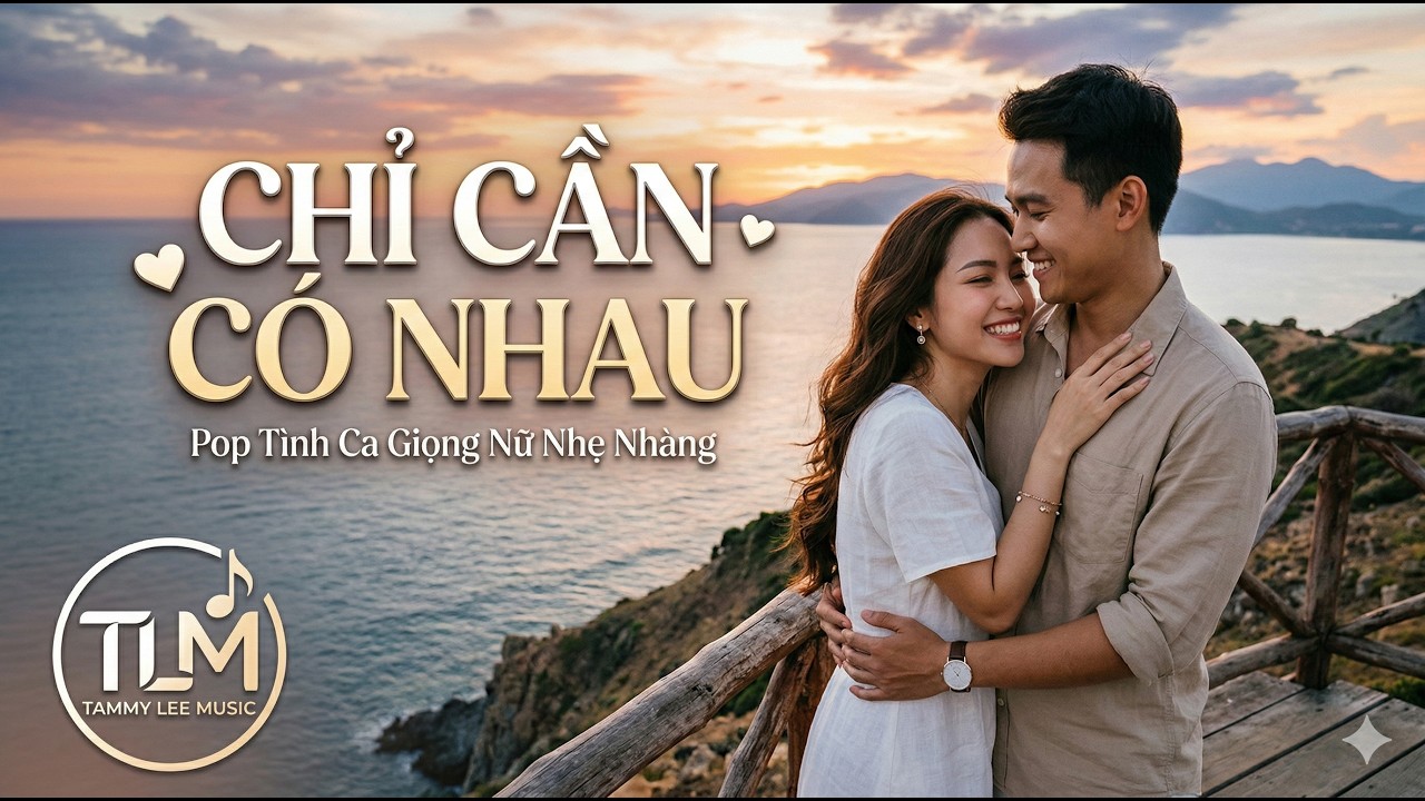 CHỈ CẦN CÓ NHAU 💖 | Pop Tình Ca Giọng Nữ Nhẹ Nhàng