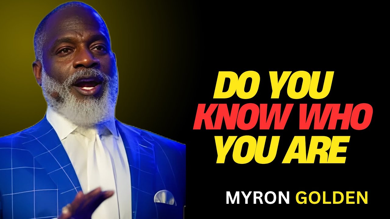 DO YOU KNOW WHO YOU ARE? A POWERFUL MOTIVATIONAL SPEECH BY MYRON GOLDEN