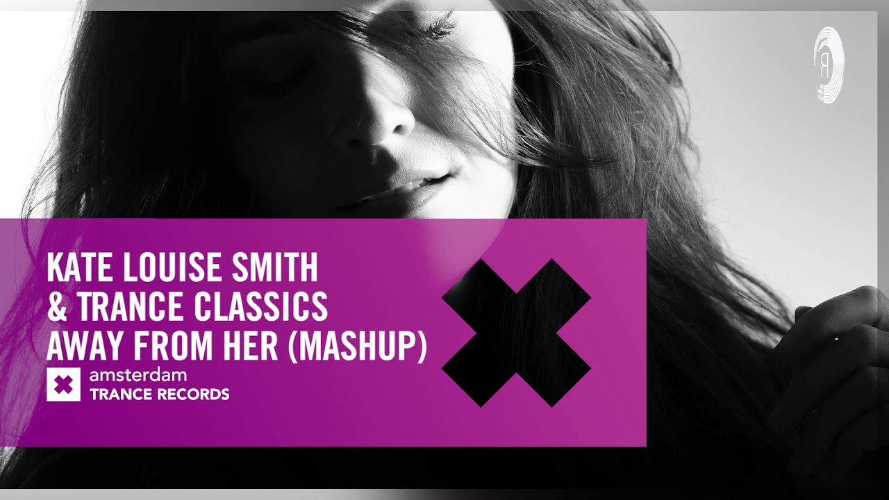 Kate Louise Smith & Trance Classics - Away From Her (Mashup) Extended