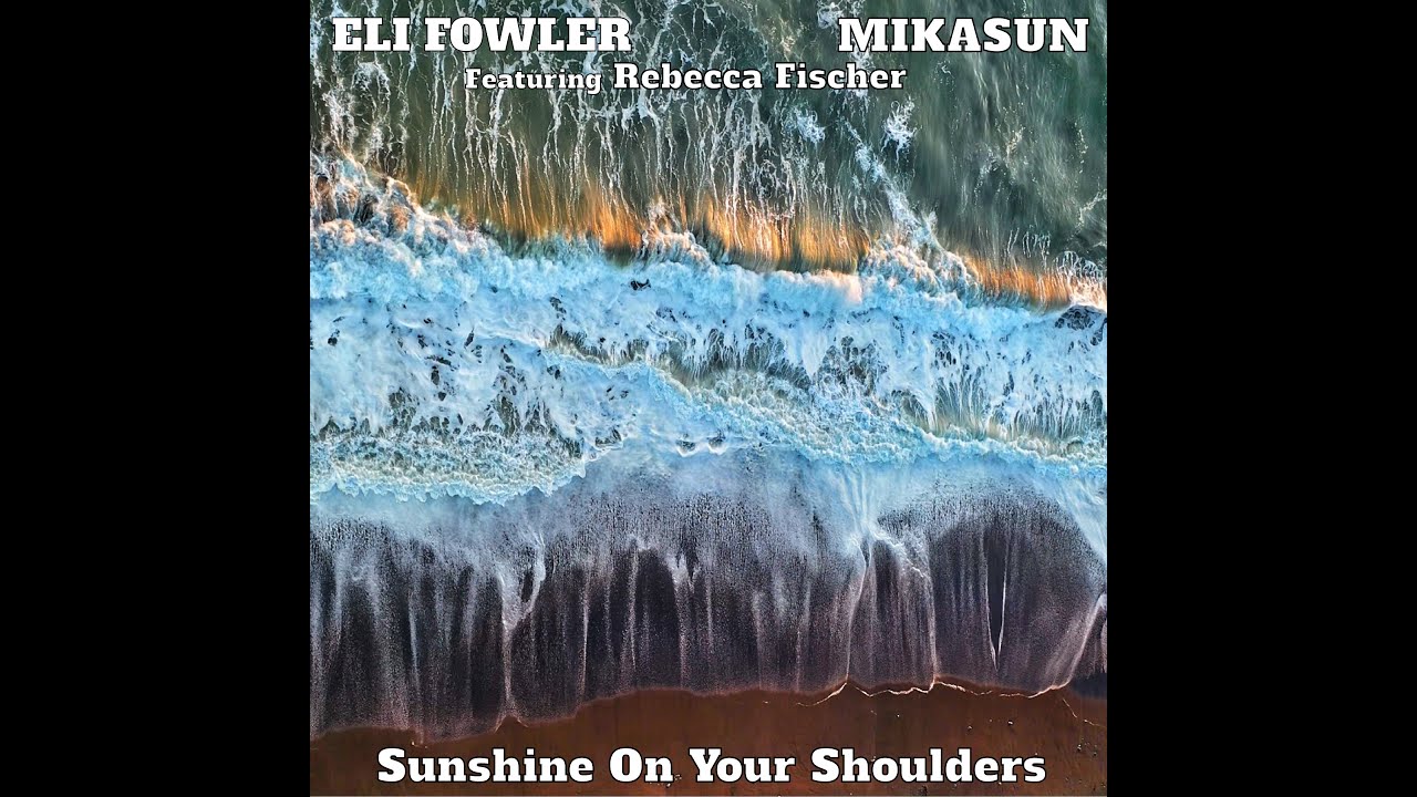 Sunshine On Your Shoulders (Eli Fowler & Mikasun feat.Rebecca Fischer) OFFICIAL VIDEO