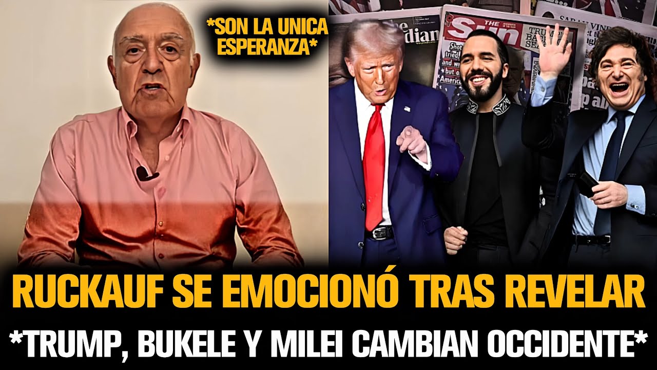 RUCKAUF SE EMOCIONÓ POR CÓMO TRUMP, BUKELE Y MILEI CAMBIAN OCCIDENTE