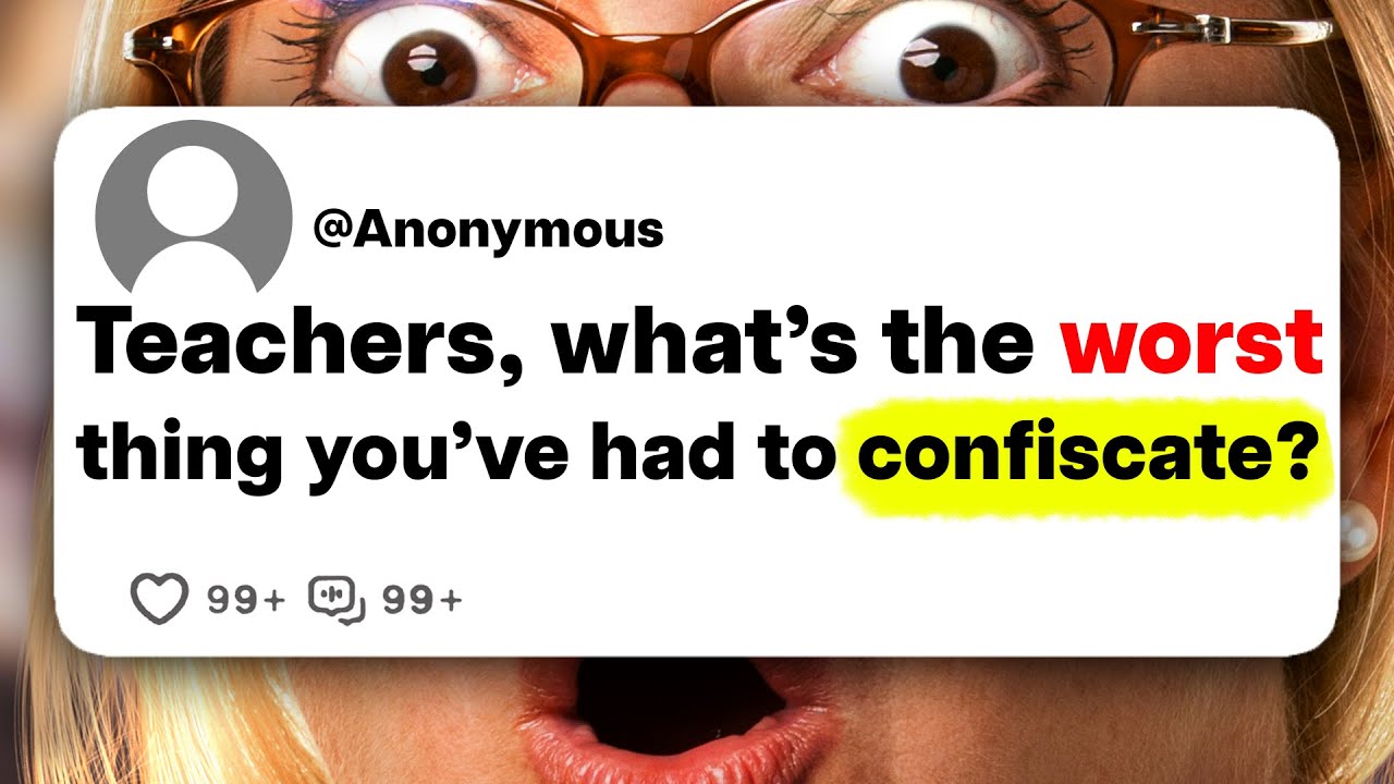 Teachers, what's the worst thing you've had to confiscate?