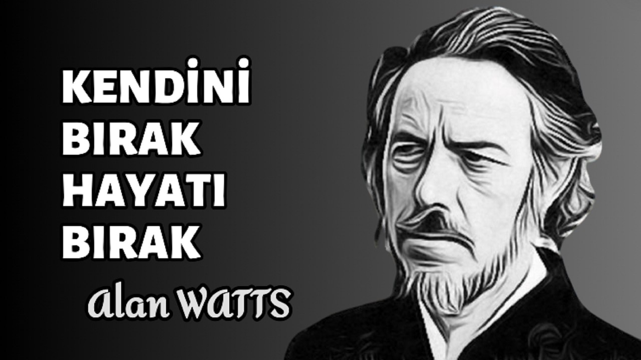 Kendini Bırak, Hayatı Bırak... Çünkü Zaten Her Şey Sensin - Alan Watts