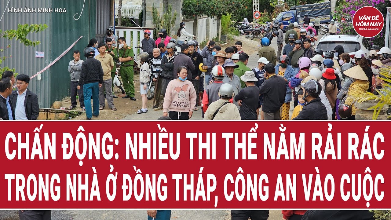 Bản tin thời sự: Chấn động: Nhiều thi thể nằm rải r&aacute;c trong nh&agrave; ở Đồng Th&aacute;p, c&ocirc;ng an v&agrave;o cuộc
