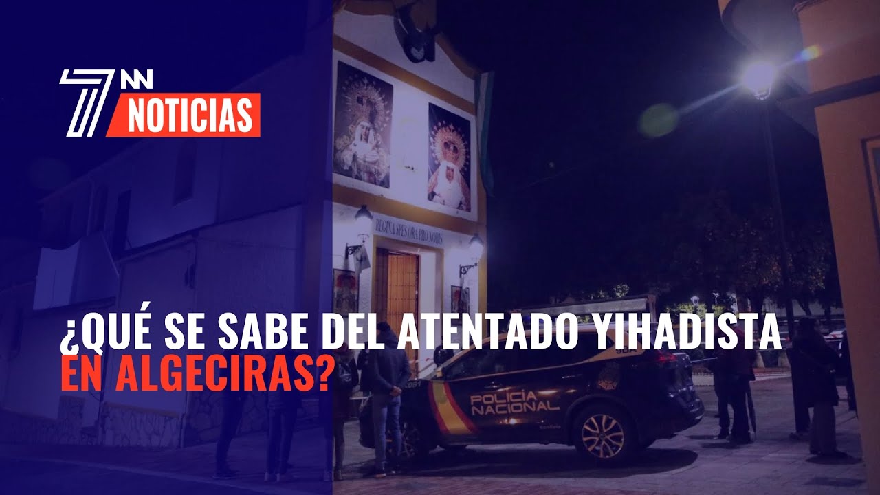 ¿Qué se sabe del atentado yihadista en Algeciras ¿Yasin Kanza actuó solo o acompañado?
