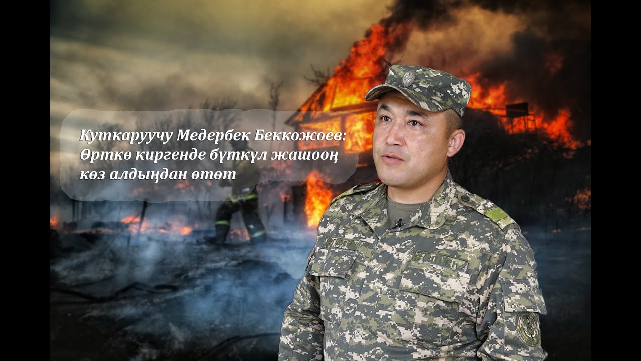Куткаруучу Медербек Беккожоев: Өрткө киргенде бүткүл жашооң көз алдыңдан өтөт