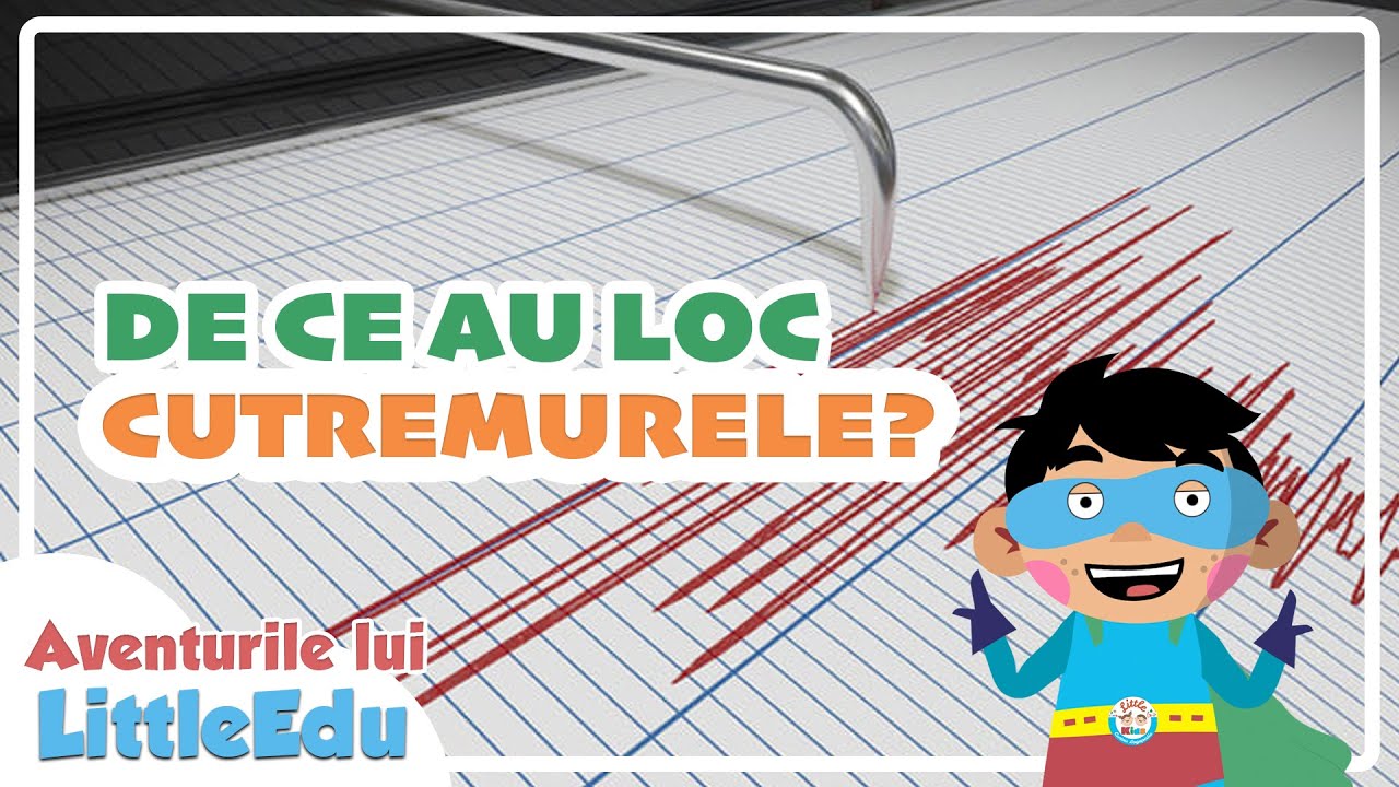 De ce au loc cutremurele? - Aventurile lui LittleEdu