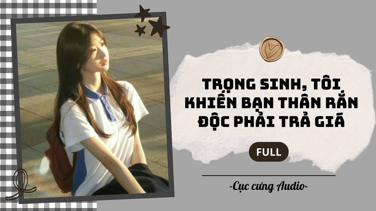 [Audio] Trọng sinh, tôi khiến bạn thân rắn độc phải trả giá | Cục cưng Audio