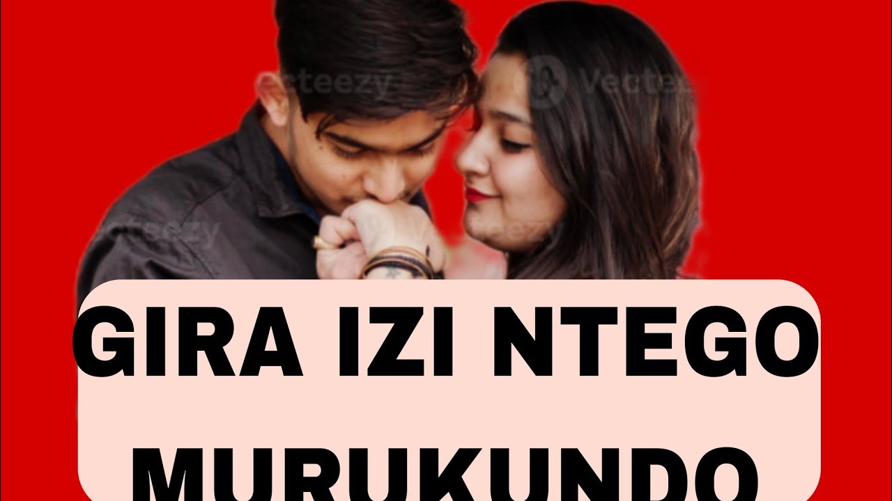 GIRA IZI NTEGO M, URUKUNDO RUZABA RWIZA