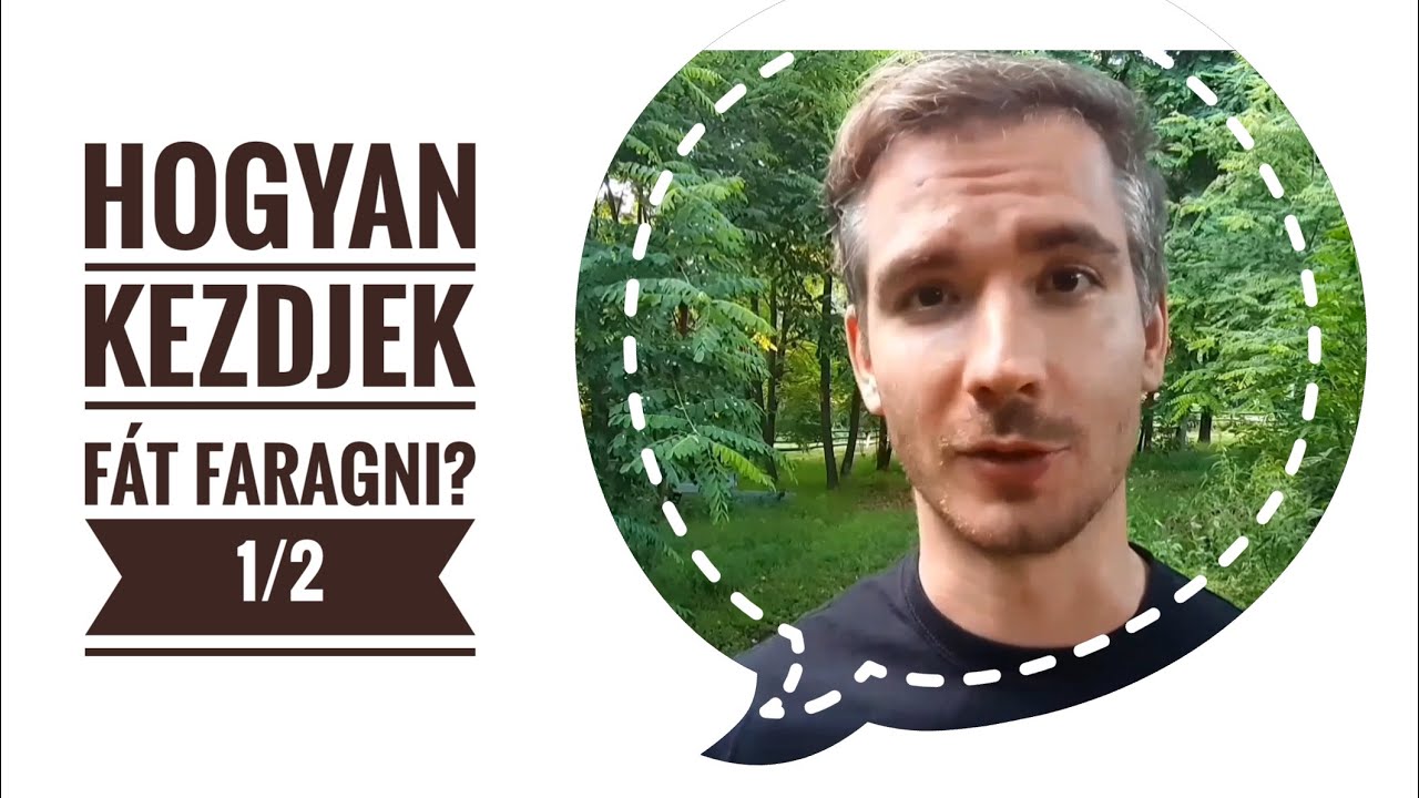 Hogyan kezdjek f&aacute;t faragni? 1/2 - Fafarag&aacute;s Kezdőknek
