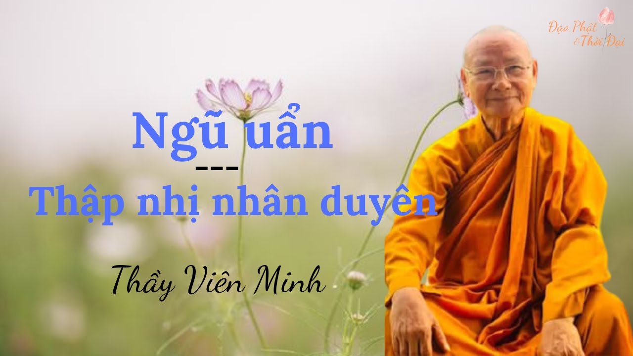 Ngũ uẩn - Thập nhị nhân duyên II Thầy Viên Minh