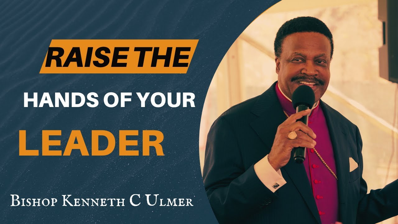 Lifting the hands of your Leader | Bishop Kenneth C Ulmer