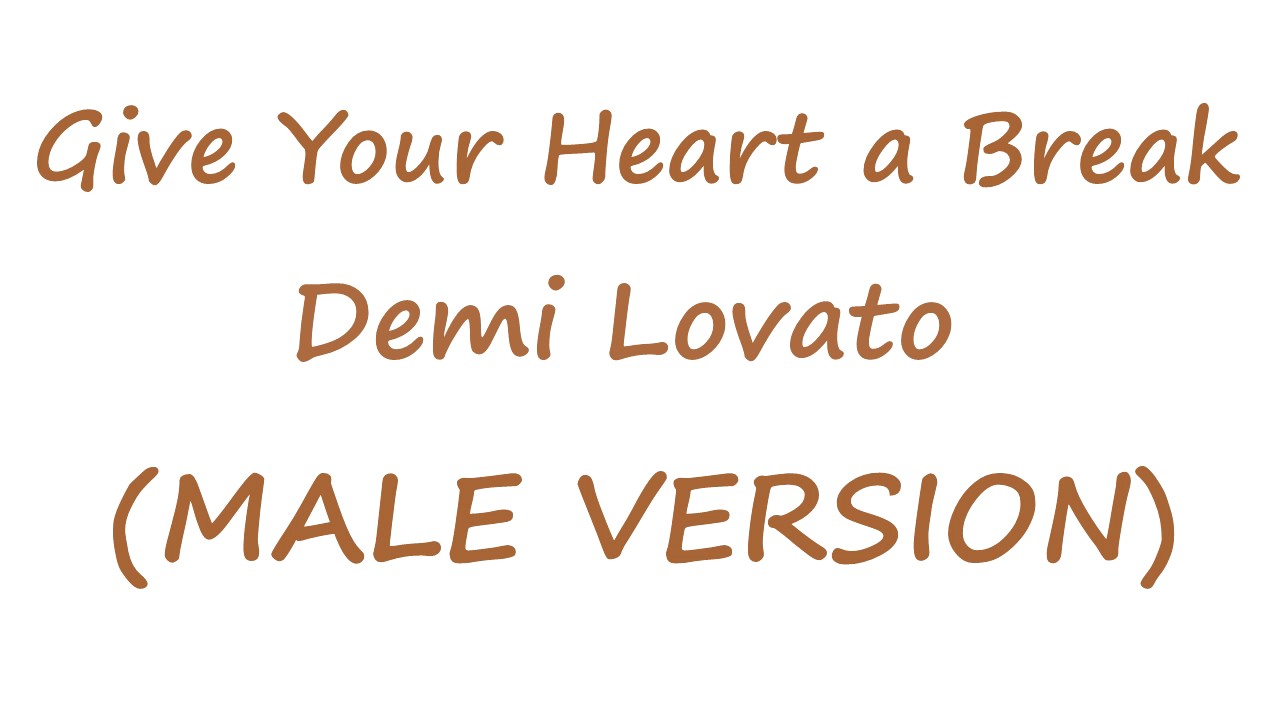 Give Your Heart a Break - Demi Lovato (MALE VERSION)
