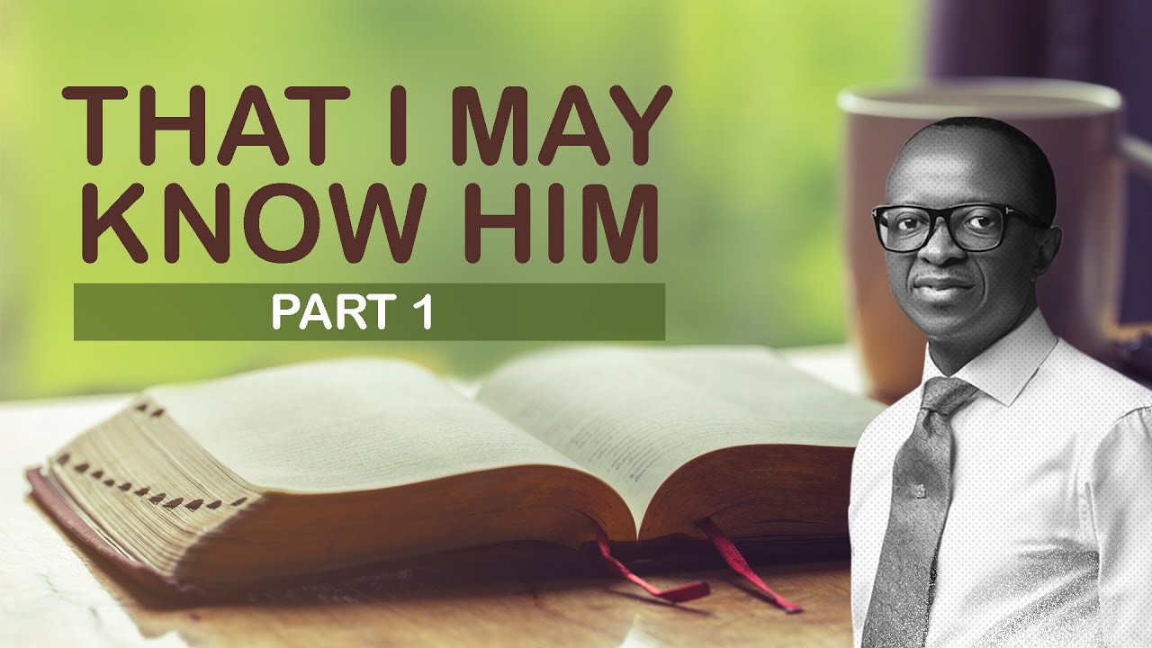 THAT I MAY KNOW HIM (PART 1A)
