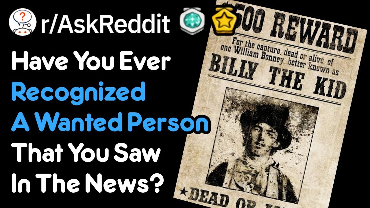 Have You Ever Seen A Wanted Person From The News? (r/AskReddit)