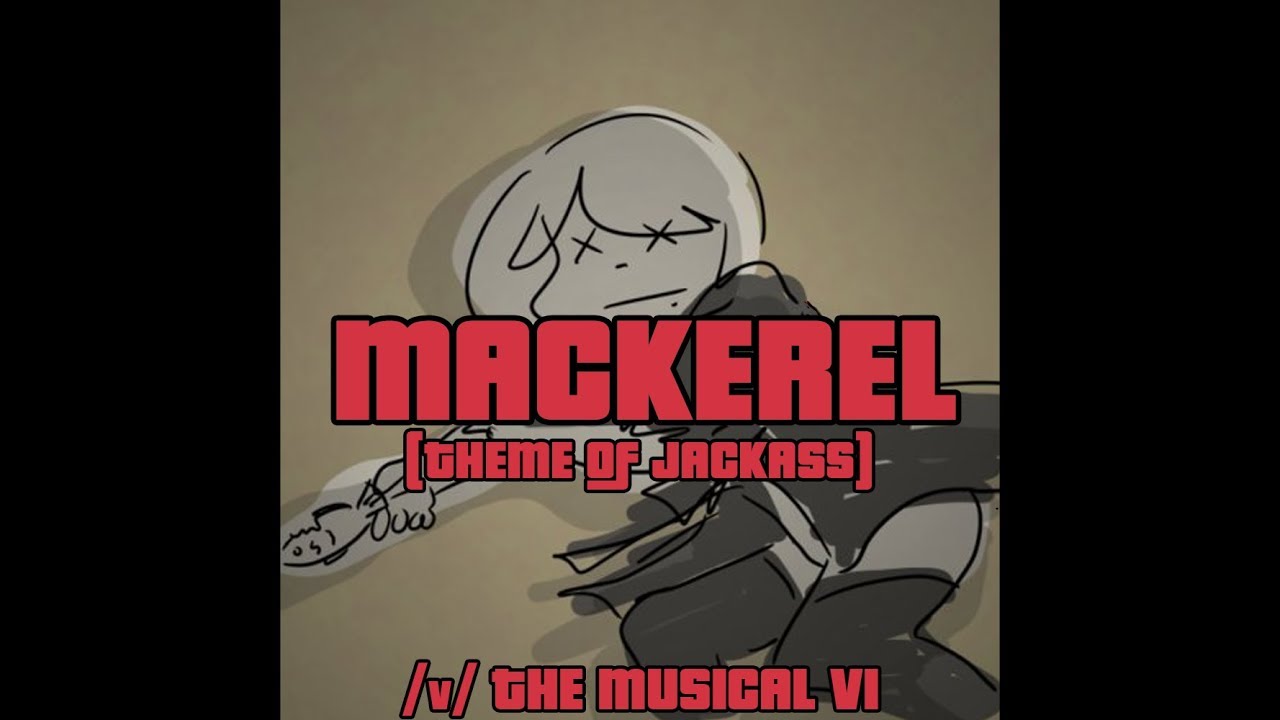 Mackerel (Theme of Jackass) - /v/ the Musical VI