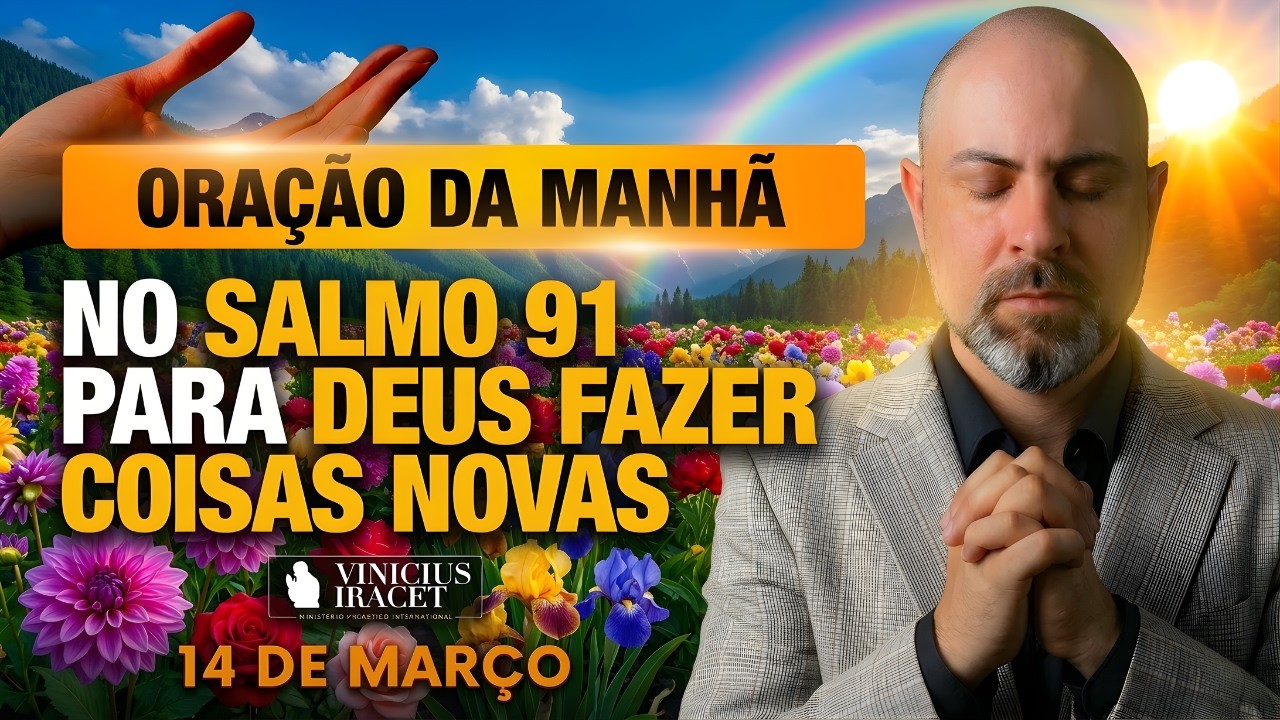 ORAÇÃO DA MANHÃ DE HOJE 14 DE MARÇO SALMO 91 PARA O NOVO DE DEUS ENTRAR PORTA ABERTA Vinicius Iracet