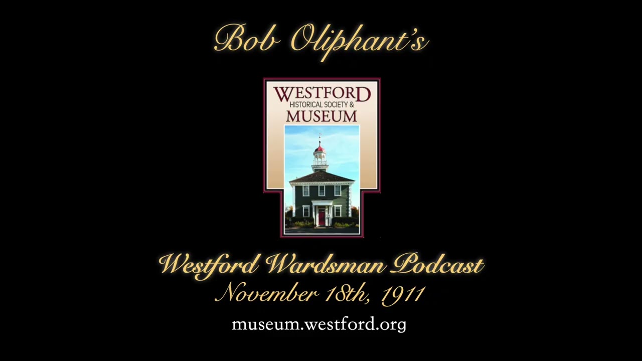 Bob Oliphant's Westford Wardsman Weekly Podcast, Season 4, Episode 46 (November 18, 1911)